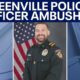 Greenville officer killed in ambush shooting